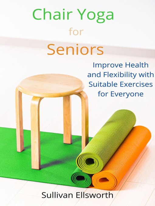 Title details for Chair Yoga for Seniors Improve Health and Flexibility with Suitable Exercises for Everyone by SULLIVAN ELLSWORTH - Available